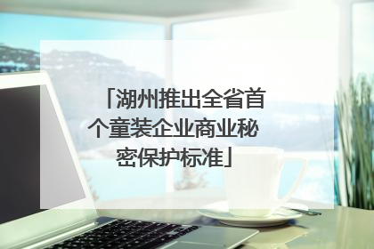 湖州推出全省首个童装企业商业秘密保护标准